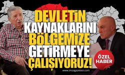 Devletin Kaynaklarını Bölgemize Getirmeye Çalışıyoruz!