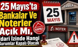 25 Mayıs’ta Bankalar Ve Noterler Açık Mı, İdari İzinde Hangi Kurumlar Kapalı Olacak?