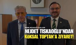 Nejdet Tıskaoğlu, Köksal Toptan’ı Ziyaret Etti!