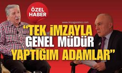 "Tek İmzayla Genel Müdür Yaptığım Adamlar "