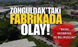 Zonguldak'taki Fabrika'da "Baskı, Mobbing ve Belirsizlik!"