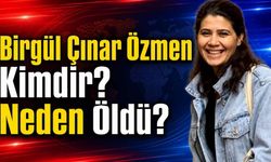 Birgül Çınar Özmen Neden Öldü? Kimdir?