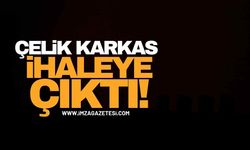 Çelik Karkas İhaleye Çıktı!