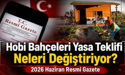 Hobi Bahçeleri Yasa Teklifi Son Dakika Neleri Değiştiriyor? 2026 Haziran Resmi Gazete