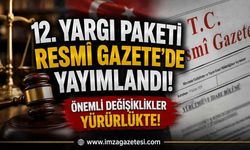 12. Yargı Paketi Resmî Gazete'de Yayımlandı! Önemli Değişiklikler Yürürlükte