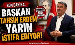 Son Dakika! Başkan Tahsin Erdem Yarın İstifa Ediyor!