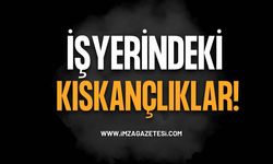 İş Yerlerindeki Kıskançlıklara Önemli Vurgu!