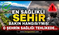En Sağlıklı Şehir Bakın Hangisiymiş! O Şehrin Sağlığı Tehlikede...