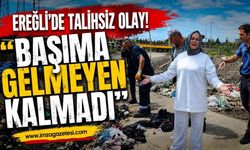 Ereğli'de Talihsiz Olay! "Başıma Gelmeyen Kalmadı"