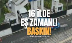 16 İlde Eş Zamanlı Baskın!