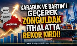 Karabük ve Bartın'ı Geçerek Zonguldak İthalatta Rekor Kırdı!
