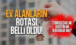 Ev Alanların Rotası Belli Oldu! Zonguldak Mı, Bartın Mı, Karabük Mü?