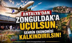 "Antalya'dan Zonguldak'a Uçulsun, Şehrin Ekonomisi Kalkındırılsın"