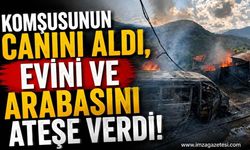 Komşusunun Canını Aldı, Evini ve Arabasını Ateşe Verdi!