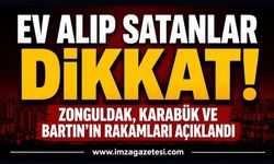 Ev Alıp Satanlar Dikkat! Zonguldak, Karabük ve Bartın’ın Rakamları Açıklandı!