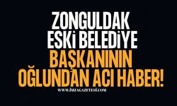 Zonguldak Eski Belediye Başkanının Oğlundan Acı Haber