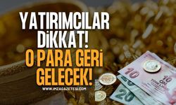 Altın Yatırımcıları Dikkat. O Para Geri Gelecek