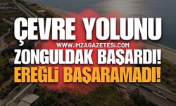 Çevre Yolunu Zonguldak Başardı, Ereğli Başaramadı!