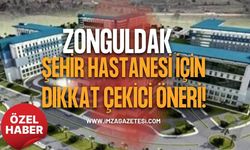 Zonguldak Şehir Hastanesi İçin Dikkat Çekici Öneri!