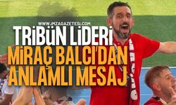 Zonguldakspor Tribün Lideri Miraç Balcı'dan Anlamlı Mesaj
