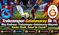 Trabzonspor-Galatasaray İlk 11, Maç Kadrosu: Trabzonspor-Galatasaray Maçında Kimler Eksik, Sakat Ve Cezalı?