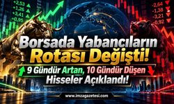 Borsada Yabancıların Rotası Değişti. 9 Gündür Artan, 10 Gündür Düşen Hisseler Açıklandı...