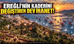 Ereğli’nin Kaderini Değiştiren Dev İhanet!