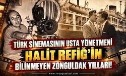 Türk Sinemasının Usta Yönetmeni Halit Refiğ’in Bilinmeyen Zonguldak Yılları