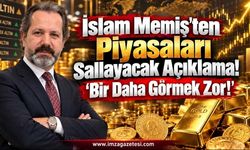 İslam Memiş'ten Piyasaları Sallayacak Açıklama "Bir Daha Görmek Zor!"