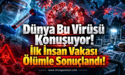 Dünya Bu Virüsü Konuşuyor! İlk İnsan Vakası Ölümle Sonuçlandı!