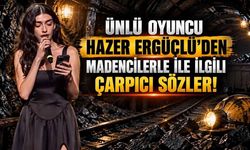 Ünlü Oyuncu Hazer Ergüçlü'den Madencilerle ile İlgili Çarpıcı Sözler!