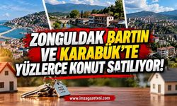 Zonguldak Bartın ve Karabük'te Yüzlerce Konut Satılıyor