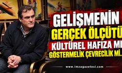 Gelişmenin Gerçek Ölçütü Kültürel Hafıza Mı Göstermelik Çevrecilik Mi…