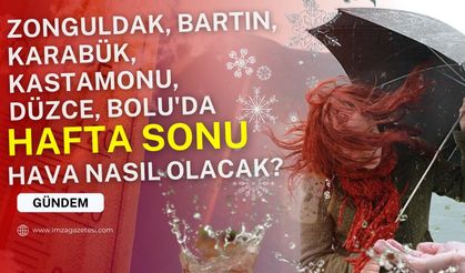 Hafta sonu hesap yapanlar dikkat! Zonguldak, Bartın, Karabük, Kastamonu, Düzce, Bolu'da hava nasıl olacak?