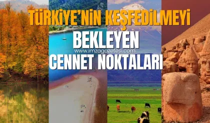 Türkiye'nin Doğu'dan Batıya keşfedilmeyi bekleyen cennet noktaları...