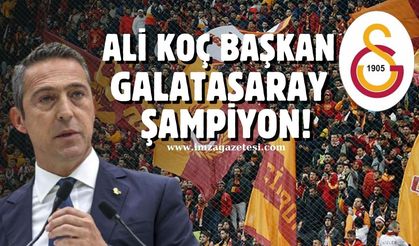 Ali Koç başkan, Galatasaray şampiyon!