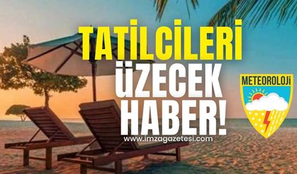 Meteorolojiden tatilcileri üzecek haber!