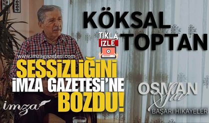Köksal Toptan Sessizliğini İmza Gazetesi’ne Bozdu!
