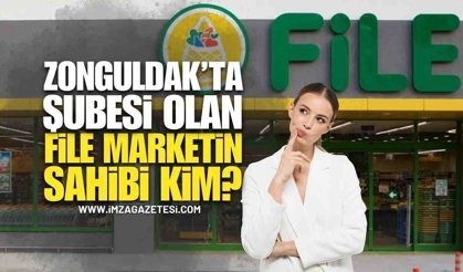 Zonguldak'ta Şubesi Olan File Market'in Sahibi Kim?