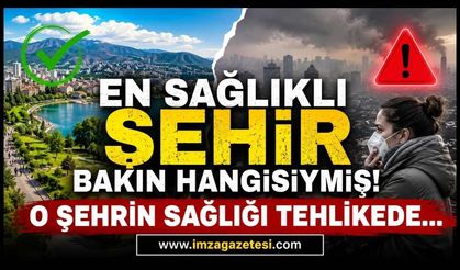 En Sağlıklı Şehir Bakın Hangisiymiş! O Şehrin Sağlığı Tehlikede...