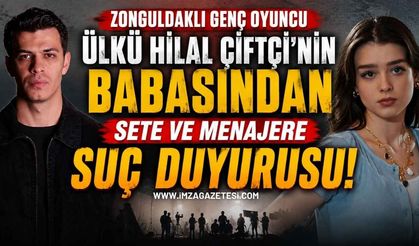 Zonguldaklı Genç Oyuncu Ülkü Hilal Çiftçi'nin Babasından Sete ve Menajere Suç Duyurusu!
