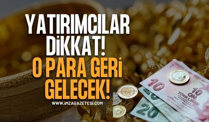 Altın Yatırımcıları Dikkat. O Para Geri Gelecek