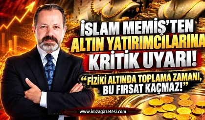 İslam Memiş'ten Altın Yatırımcılarına Kritik Uyarı: "Fiziki Altında Toplama Zamanı, Bu Fırsat Kaçmaz"