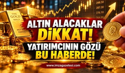 Altın Alacaklar Dikkat! Yatırımcının Gözü Bu Haberde.