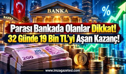 Parası Bankada Olanlar Dikkat! 32 Günde 19 Bin TL'yi Aşan Kazanç.