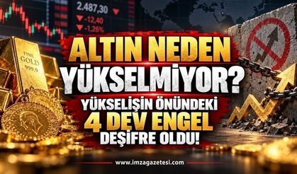 Altın Neden Yükselmiyor? Yükselişin Önündeki 4 Dev Engel Deşifre Oldu