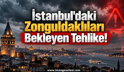 İstanbul'daki Zonguldaklıları Bekleyen Tehlike!