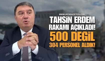 Tahsin Erdem Rakamı Açıkladı: “500 Değil, 304 Personel Aldık”