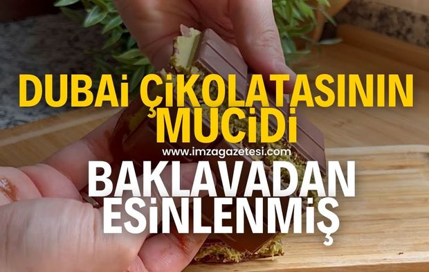 Dubai çikolatasının mucidi baklavadan esinlenmiş! İşte o itiraf