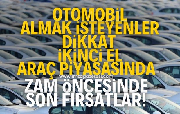 Otomobil alacak olanlar dikkat! İkinci el araç piyasasında zam öncesi son fırsatlar